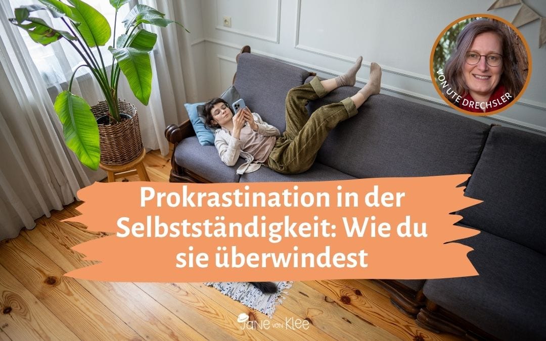 Prokrastination in der Selbstständigkeit: Wovor sie Dich schützt und wie Du sie überwindest